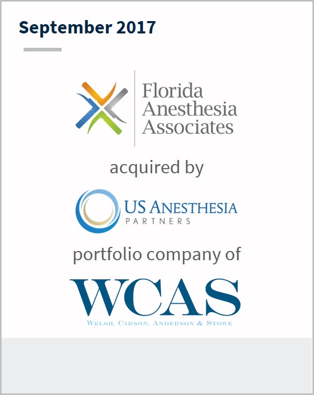 September 2017 Florida Anesthesia Associates has been acquired by US Anesthesia Partners A portfolio company of WCAS