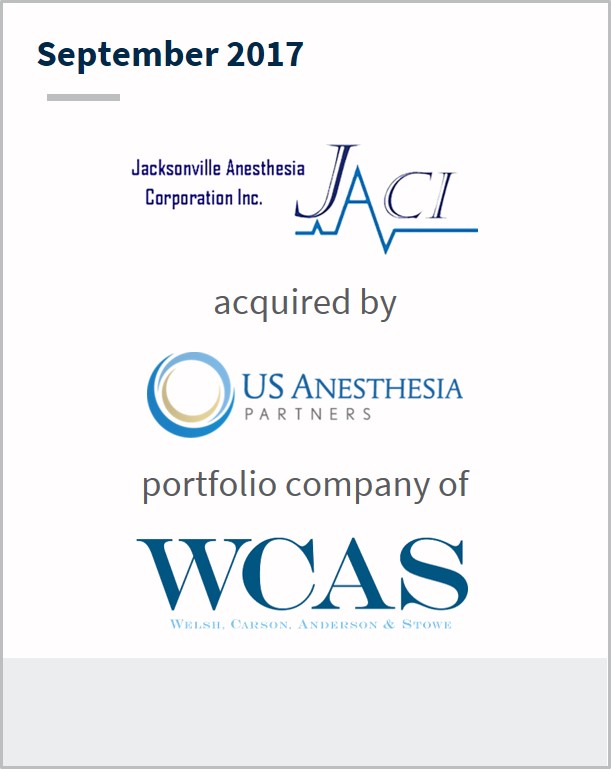 September 2017 Jacksonville Anesthesia Corporation has been acquired by US Anesthesia Partners a portfolio company of WCAS
