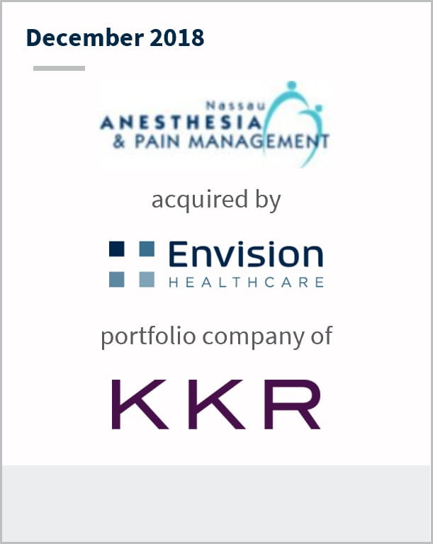 December 2018 Nassau Anesthesia Associates has been acquired by Envision Healthcare a portfolio company of KKR