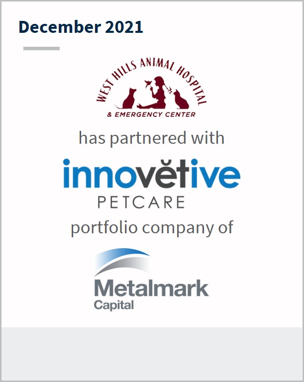 December 2021 West Hills Animal Hospital Family of Practices has partnered with Innovetive Petcare a portfolio company of Metalmark Capital