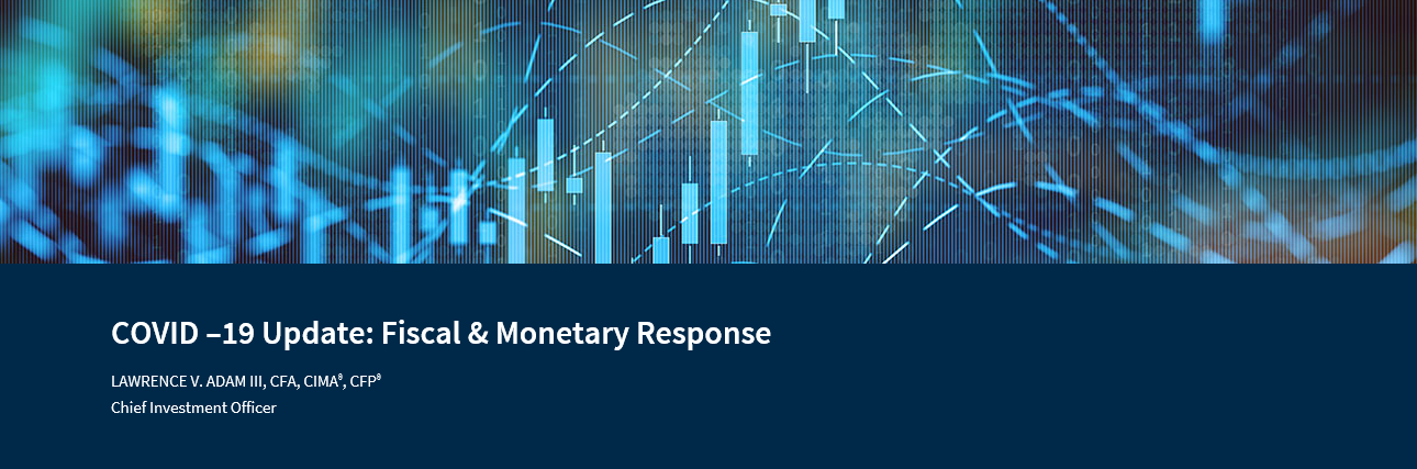 COVID –19 Update: Fiscal & Monetary Response