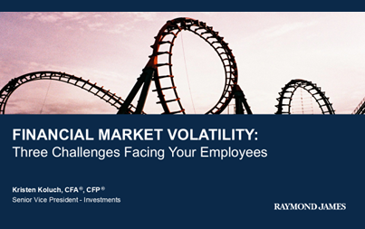 Financial Market Volatility Three Challenges Facing Your Employees