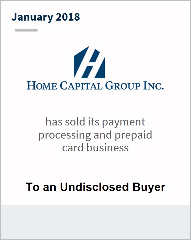 October 2017 Home Capital Group Inc. has sold its payment processing and prepaid card business to an undisclosed buyer