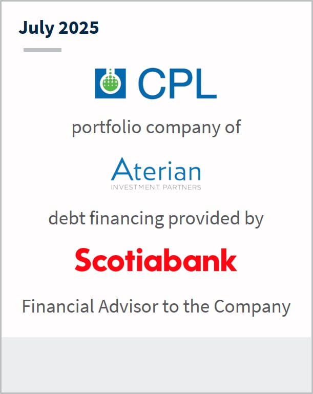 July 2025 CPL portfolio company of Aterian Investment Partners debt financing provided by Scotiabank Financial Advisor to the Company