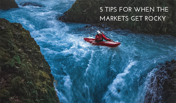 5 Tips for When the Markets Get Rocky