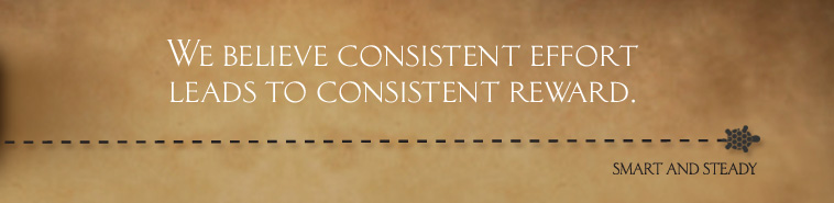 We believe consistent effort leads to consistent reward.