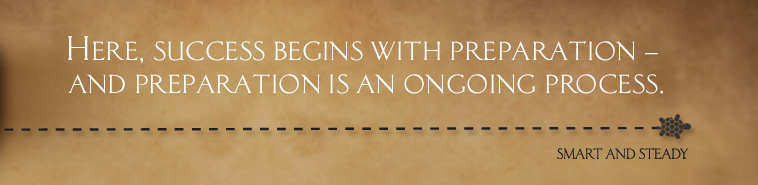 Here, success begins with preparation – and preparation is an ongoing process.
